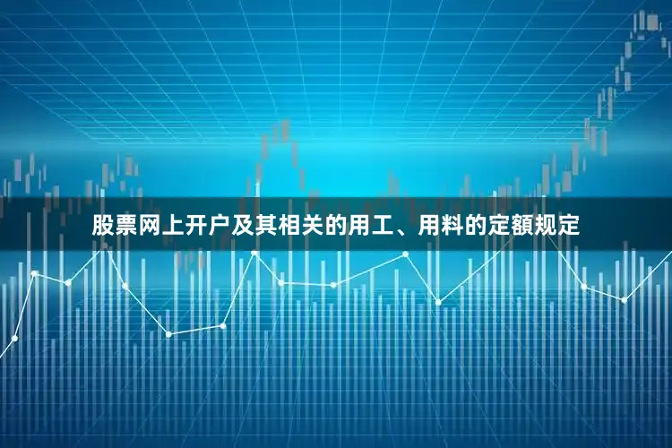股票网上开户及其相关的用工、用料的定額规定
