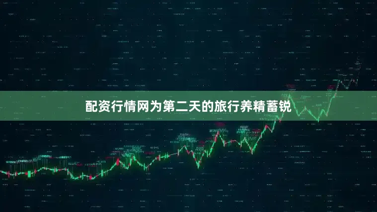 配资行情网为第二天的旅行养精蓄锐