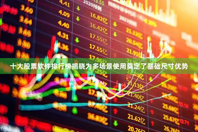 十大股票软件排行榜揭晓为多场景使用奠定了基础尺寸优势