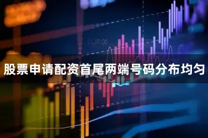 股票申请配资首尾两端号码分布均匀