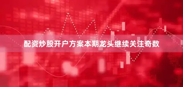配资炒股开户方案本期龙头继续关注奇数